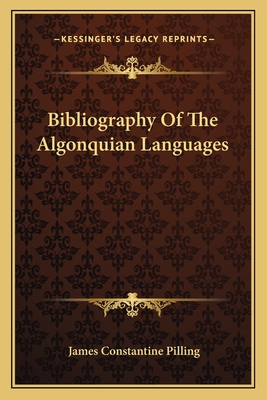 Bibliography Of The Algonquian Languages - Pilling, James Constantine