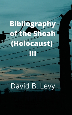 Bibliography of the Shoah (Holocaust) III - Levy, David B