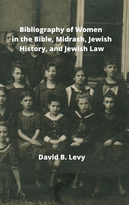 Bibliography of Women in the Bible, Midrashim, Jewish HIstory and Jewish Law - Levy, David B