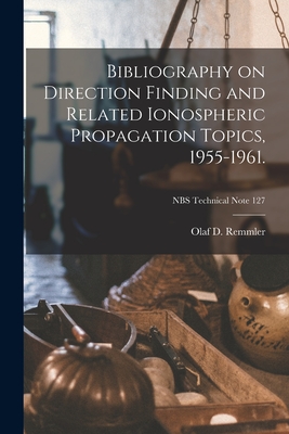 Bibliography on Direction Finding and Related Ionospheric Propagation Topics, 1955-1961.; NBS Technical Note 127 - Remmler, Olaf D