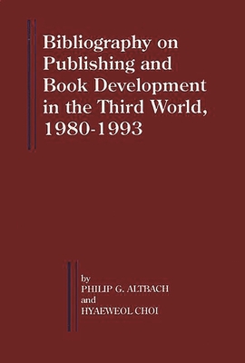 Bibliography on Publishing and Book Development in the Third World, 1980-1993 - Altbach, Philip G, and Choi, Hyaeweol