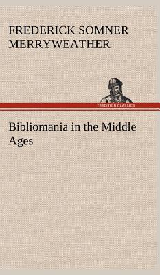 Bibliomania in the Middle Ages - Merryweather, Frederick Somner