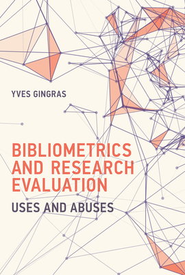 Bibliometrics and Research Evaluation: Uses and Abuses - Gingras, Yves