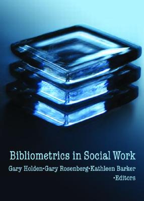 Bibliometrics in Social Work - Holden, Gary, Mr. (Editor), and Rosenberg, Gary (Editor), and Barker, Kathleen (Editor)