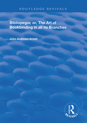 Bibliopegia: Or, the Art of Bookbinding in All Its Branches - Arnett, John Andrews