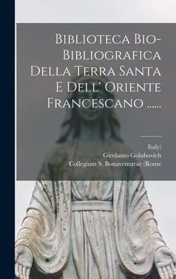 Biblioteca Bio-bibliografica Della Terra Santa E Dell' Oriente Francescano ...... - Golubovich, Girolamo, and Collegium S Bonaventurae (Rome (Creator), and Italy)