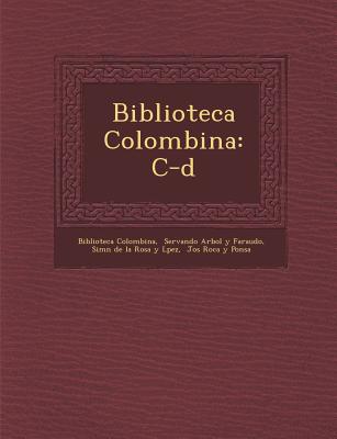 Biblioteca Colombina: C-D - Colombina, Biblioteca, and Servando Arbol&#65533; Y Faraudo (Creator), and Sim&#65533;n de la Rosa Y L&#65533;pez (Creator)