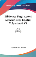 Biblioteca Degli Autori Antichi Greci, E Latini Volgarizzati V1: A-D (1766)