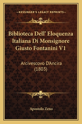 Biblioteca Dell' Eloquenza Italiana Di Monsignore Giusto Fontanini V1: Arcivescovo D'Ancira (1803) - Zeno, Apostolo