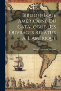 Bibliothque Amricaine ou Catalogue ds Ouvrages Relatifs a L'Amrique