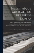 Bibliothque Musicale Du Thtre De L'opra: Catalogue Historique, Chronologique, Anecdotique
