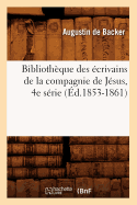 Biblioth?que Des ?crivains de la Compagnie de J?sus, 4e S?rie (?d.1853-1861)