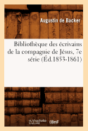 Biblioth?que Des ?crivains de la Compagnie de J?sus, 7e S?rie (?d.1853-1861)