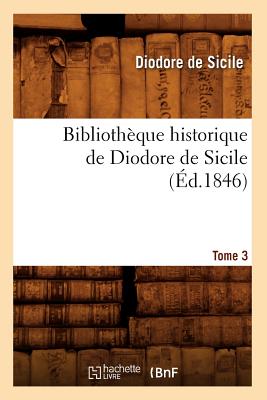 Biblioth?que historique de Diodore de Sicile. Tome 3 (?d.1846) - de Sicile, Diodore