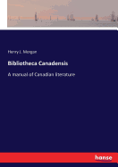 Bibliotheca Canadensis: A manual of Canadian literature