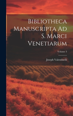 Bibliotheca Manuscripta Ad S. Marci Venetiarum; Volume 3 - Valentinelli, Joseph