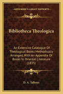 Bibliotheca Theologica: An Extensive Catalogue Of Theological Books Methodically Arranged, With An Appendix Of Books In Oriental Literature (1835)