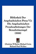 Bibliothek Der Angelsachsischen Prosa V2: Die Angelsachsischen Prosabearbeitungen Der Benedictinerregel (1888)