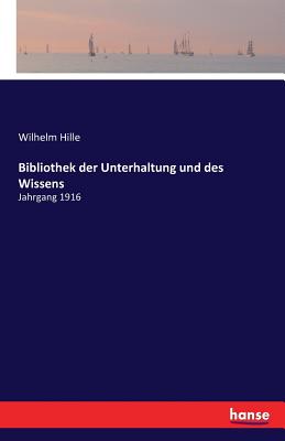 Bibliothek der Unterhaltung und des Wissens: Jahrgang 1916 - Hille, Wilhelm