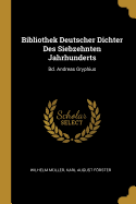 Bibliothek Deutscher Dichter Des Siebzehnten Jahrhunderts: Bd. Andreas Gryphius