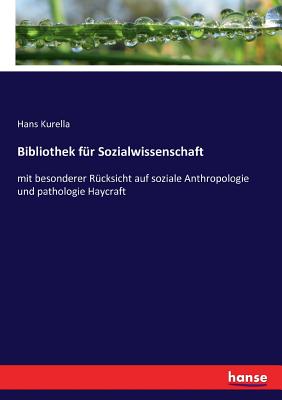 Bibliothek f?r Sozialwissenschaft: mit besonderer R?cksicht auf soziale Anthropologie und pathologie Haycraft - Kurella, Hans