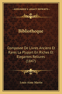 Bibliotheque: Composee de Livres Anciens Et Rares La Plupart En Riches Et Elegantes Reliures (1847)