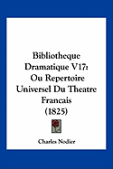 Bibliotheque Dramatique V17: Ou Repertoire Universel Du Theatre Francais (1825)