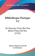 Bibliotheque Poetique V2: Ou Nouveau Choix Des Plus Belles Pieces de Vers (1745)