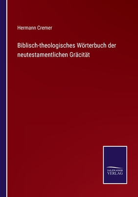 Biblisch-theologisches Wrterbuch der neutestamentlichen Grcitt - Cremer, Hermann
