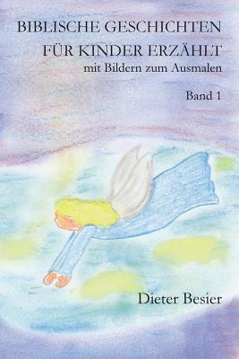 Biblische Geschichten f?r Kinder erz?hlt, Band 1: mit Bildern zum Ausmalen - Besier, Kristina (Illustrator), and Besier, Dieter