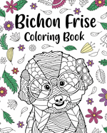 Bichon Frise Coloring Book: Coloring Books for Adults, Gifts for Bichon Frise Lovers, Mandala Coloring