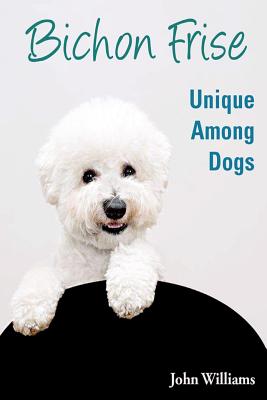 Bichon Frise: Unique Among Dogs - Williams, John, Professor