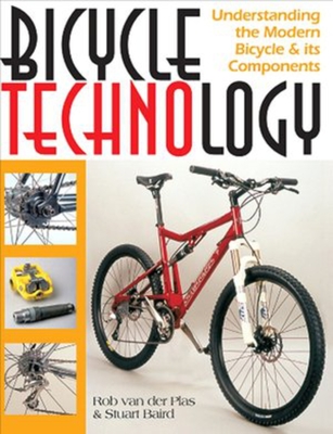 Bicycle Technology: Understanding the Modern Bicycle and Its Components - Van Der Plas, Rob, and Baird, Stuart