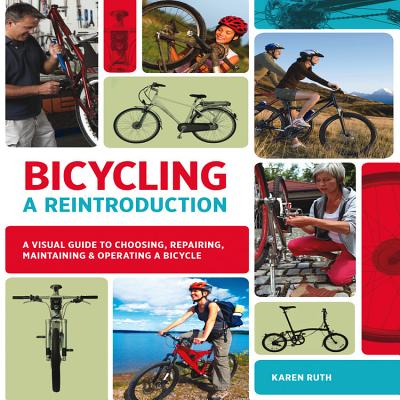 Bicycling: A Reintroduction: A Visual Guide to Choosing, Repairing, Maintaining & Operating a Bicycle - Ruth, Karen