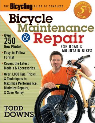 Bicycling Magazine's Complete Guide to Bicycle Maintenance and Repair: For Road and Mountain Bikes - Downs, Todd