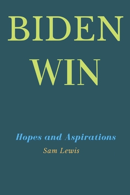 Biden Win: Hopes and Aspirations - Lewis, Sam