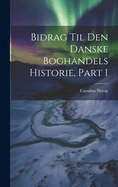 Bidrag Til Den Danske Boghandels Historie, Part 1