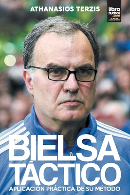 Bielsa Tctico: Aplicaci?n Prctica de Su M?todo - Terzis, Athanasios, and Librofutbol Com (Editor)