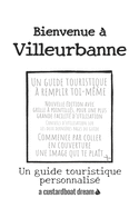 Bienvenue ? Villeurbanne: Un guide touristique personnalis?