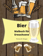 Bier Malbuch f?r Erwachsene: Erwachsenen-Malbuch f?r M?nner - Lustiges Ausmalbuch f?r Bierliebhaber - Tolles Geschenk f?r M?nner