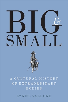Big and Small: A Cultural History of Extraordinary Bodies - Vallone, Lynne