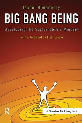 Big Bang Being: Developing the Sustainability Mindset - Rimanoczy, Isabel, and Laszlo, Ervin (Foreword by)