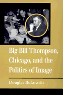 Big Bill Thompson, Chicago, and the Politics of Image