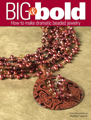 Big & Bold: How to Make Dramatic Beaded Jewelry - Beadstyle Magazine (Compiled by)