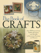 Big Book of Crafts: Over 70 Projects from Rubber Stamping and Wreaths to Decorative Painting and Mosaics