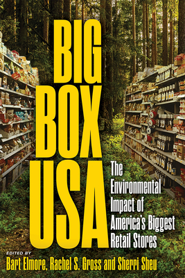 Big Box USA: The Environmental Impact of America's Biggest Retail Stores - Elmore, Bart (Editor), and Gross, Rachel S (Editor), and Sheu, Sherri (Editor)
