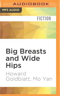 Big Breasts and Wide Hips - Goldblatt, Howard, and Yan, Mo, and Shen, Freda Foh (Read by)