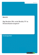 Big Brother. Wie wird Reality TV in Deutschland rezipiert?