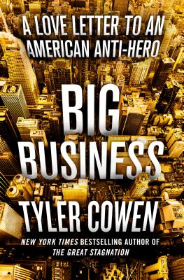 Big Business: A Love Letter to an American Anti-Hero - Cowen, Tyler