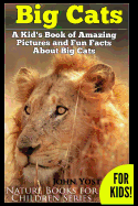 Big Cats! a Kid's Book of Amazing Pictures and Fun Facts about Big Cats: Lions Tigers and Leopards